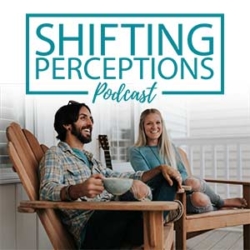 Shifting Perceptions Podcast with Jay Alders & Chelsea Alders